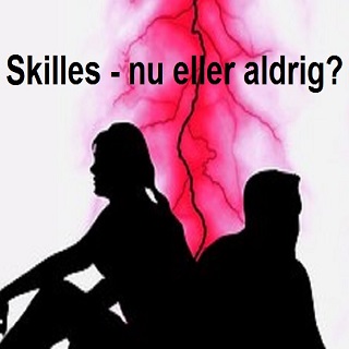 Skilles – nu eller aldrig?